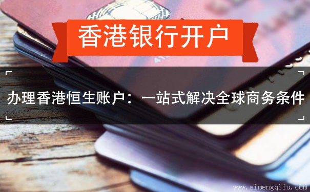 办理香港恒生账户：一站式解决全球商务条件